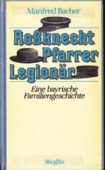 Roßknecht Pfarrer Legionär : Eine bayerische Familiengeschichte ; Die Lebenswege der 12 Kinder einer Eisenbahnerfamilie aus dem Bayrischen