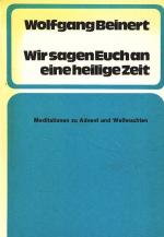 Wir sagen Euch an eine heilige Zeit : Meditationen zu Advent und Weihnachten