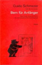 Bern für Anfänger : Das Drum, Dran und Drin der schweizerischen Bundesstadt