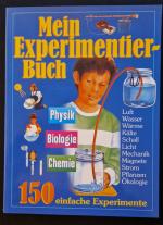 Meine Experimentierbuch. 150 einfache Experimente Aus Physik, Chemie und Biologie