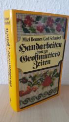 Handarbeiten wie zu Grossmutters Zeiten - ill. Handbuch für d. Häkeln, Stricken, Sticken, Knüpfen, für d. Klöppel-, Durchbruch- und Spitzenarbeit, d. Goldstickerei u.d. Zierstiche