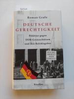 Deutsche Gerechtigkeit : Prozesse gegen DDR-Grenzschützen und ihre Befehlsgeber | Roman Grafe |