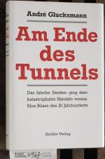 Am Ende des Tunnels : das falsche Denken ging dem katastrophalen Handeln voraus ; eine Bilanz des 20. Jahrhunderts André Glucksmann. [Aus dem Franz. von Helmut Kohlenberger]