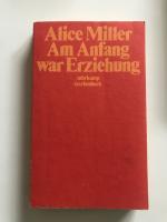 Alice Miller: Am Anfang war Erziehung