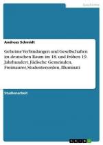 Geheime Verbindungen und Gesellschaften im deutschen Raum im 18. und frühen 19. Jahrhundert. Jüdische Gemeinden, Freimaurer, Studentenorden, Illuminati