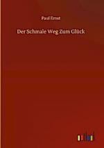 Paul Ernst: Der Schmale Weg Zum Glück