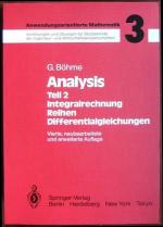 Analysis Teil 2 : Integralrechnung, Reihen, Differentialgleichungen. / Anwendungsorientierte Mathematik : Vorlesungen u. Übungen für Studierende d. Ingenieur. u. Wirtschaftswissenschaften. Hrsg. v. G. Böhme ; Bd. 3.