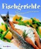 Fischgerichte : die besten Rezepte in 1000 Küchen getestet. [Red.-Leitung: Halina Heitz. Red. dieser Aufl.: Anja Halveland]