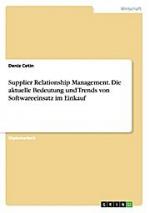 Supplier Relationship Management. Die aktuelle Bedeutung und Trends von Softwareeinsatz im Einkauf