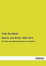 Kaiser und Reich 1888-1913: 25 Jahre preußisch-deutscher Geschichte