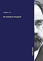 F G Welcker: Welcker, F: Hesiodische The F G Welcker: Welcker, F: Hesiodische The