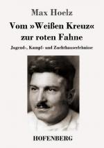 Vom »Weißen Kreuz« zur roten Fahne: Jugend-, Kampf- und Zuchthauserlebnisse