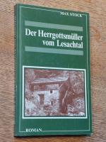 Der Herrgottsmüller vom Lesachtal. Roman