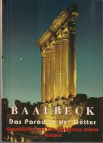 Baalbeck - Das Paradies der Götter - Geschichte und Beschreibung seiner Tempel