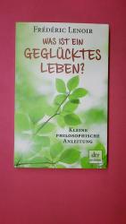 WAS IST EIN GEGLÜCKTES LEBEN?. kleine philosophische Anleitung