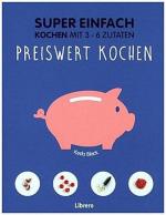 Super Einfach - Preiswert kochen: Kochen mit 3 - 6 Zutaten