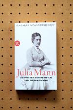 Julia Mann, die Mutter von Heinrich und Thomas Mann - Eine Biographie