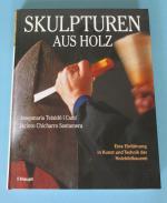 Skulpturen aus Holz - Eine Einführung in Kunst und Technik der Holzbildhauerei