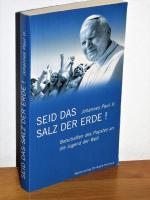 Johannes Paul II - Seid das Salz der Erde! - Botschaften des Papstes an die Jugend der Welt - 2. überarbeitete und aktualisierte Neuausgabe