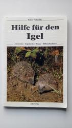 Hilfe für den Igel. Lebensweise, Eigenheiten, Schutz, Hilfsmaßnahmen