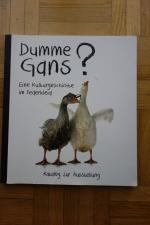 Dumme Gans? - eine Kulturgeschichte im Federkleid
