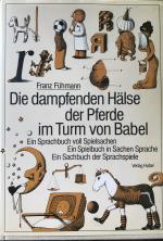 Die dampfenden Hälse der Pferde im Turm von Babel - e. Spielbuch in Sachen Sprache, e. Sachbuch d. Sprachspiele, e. Sprachbuch voll Spielsachen