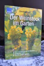 Der Weinstock im Garten - Wein- und Tafeltrauben für den Hausgarten ; pilzresistente Sorten ; Pflanzen - pflegen - genießen