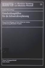 Entscheidungshilfen für die Infrastrukturplanung neuere Entwicklungen auf dem Gebiet der Analyse und Bewertung öffentlicher Projekte