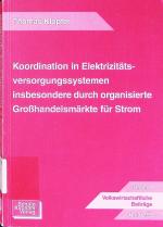 Koordination in Elektrizitätsversorgungssystemen insbesondere durch organisierte Grosshandelsmärkte für Strom.