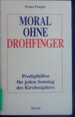 Moral ohne Drohfinger. Predigthilfen für jeden Sonntag des Kirchenjahres.