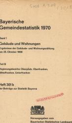 Bayerische Gemeindestatistik 1970. Band 1: Gebäude und Wohnungen. Ergebnisse der Gebäude- und Wohnungszählung am 25. Oktober 1968. Teil B: Regierungsbezirke Oberpfalz, Oberfranken, Mittelfranken, Unterfranken. Heft 301 b der Beiträge zur Statistik Bayerns.