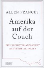 Amerika auf der Couch : ein Psychiater analysiert das Trump-Zeitalter. Allen Frances ; Übersetzung: Kathrin Bielfeldt, Jürgen Bürger