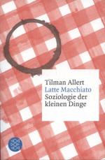 Latte Macchiato : Soziologie der kleinen Dinge. [auf dem Vorsatz mit handschriftlicher Widmung, Datierung, Signatur des Autors Tilman Allert] Fischer ; 29812