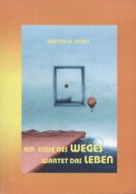 Am Ende des Weges wartet das Leben. [auf der Vorsatzrückseite mit handschr. Widmung und Signatur -Vorname-des Verfassers Walter Horn]