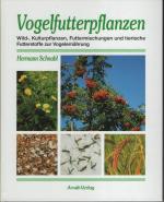 Vogelfutterpflanzen - Wild-, Zier- und Kulturpflanzen, Mischfutter-Zusammensetzungen und tierische Futterstoffe für die Vogelernährung und -zucht