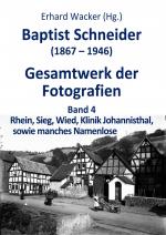 Baptist Schneider (1867-1946). Gesamtwerk der Fotografien. Band 4: Rhein, Sieg, Wied, Klinik Johannisthal, sowie manches Namenlose