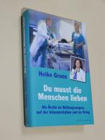 Du musst die Menschen lieben - Als Ärztin im Rettungswagen, auf der Intensivstation und im Krieg