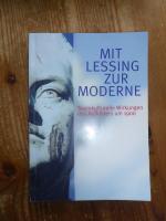 Mit Lessing zur Moderne - Soziokulturelle Wirkungen des Aufklärers um 1900. Beiträge zur Tagung des Lessing-Museums und der Lessing Society im Lessing-Jahr 2004