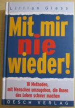 Mit mir nie wieder ! - 10 Methoden mit Menschen umzugehen, die Ihnen das Leben schwer machen