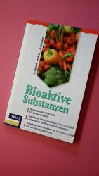 BIOAKTIVE SUBSTANZEN. neuentdeckte Wirkstoffe für Ihre Gesundheit ; natürlicher Schutz vor Krebs, Herz-Kreislauf- und anderen Stoffwechselerkrankungen ; in welchen Lebensmitteln sie vorkommen und wie wir sie nutzen können