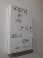 Markus Gabriel: Warum es die Welt nicht Markus Gabriel: Warum es die Welt nicht