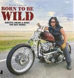 Born to Be Wild. Harleys, Bikers & Music for Easy Riders.