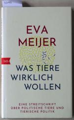 Was Tiere wirklich wollen: Eine Streitschrift über politische Tiere und tierische Politik.