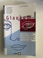 Glaukom - Ein Handbuch für Betroffene. Eine Einführung für Interessierte. Ein Nachschlagewerk für Eilige