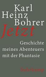 Bohrer, Karl Heinz: Jetzt : Geschichte m