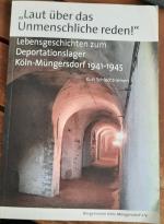 Laut über das Unmenschliche reden !  Lebensgeschichten zum Deportationslager Köln-Müngersdorf 1942-1945