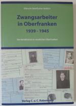 Zwangsarbeiter in Oberfranken 1939-1945 - Die Verhältnisse im nördlichen Oberfranken