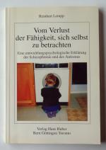 Vom Verlust der Fähigkeit, sich selbst zu betrachten. Eine entwicklungspsychologische Erklärung der Schizophrenie und des Autismus.