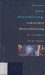 Gute Unterhaltung, schlechte Unterhaltung: Die Fernsehkritik und das Populäre (Cultural Studies)