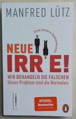 Neue Irre! - Wir behandeln die Falschen, unser Problem sind die Normalen - eine heitere Seelenkunde